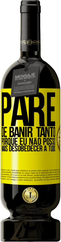 «Pare de banir tanto, porque eu não posso mais desobedecer a tudo» Edição Premium MBS® Reserva