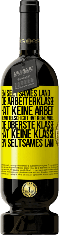 49,95 € Kostenloser Versand | Rotwein Premium Ausgabe MBS® Reserve Ein seltsames Land: Die Arbeiterklasse hat keine Arbeit, die Mittelschicht hat keine Mittel, die oberste Klasse hat keine Klasse Gelbes Etikett. Anpassbares Etikett Reserve 12 Monate Ernte 2015 Tempranillo