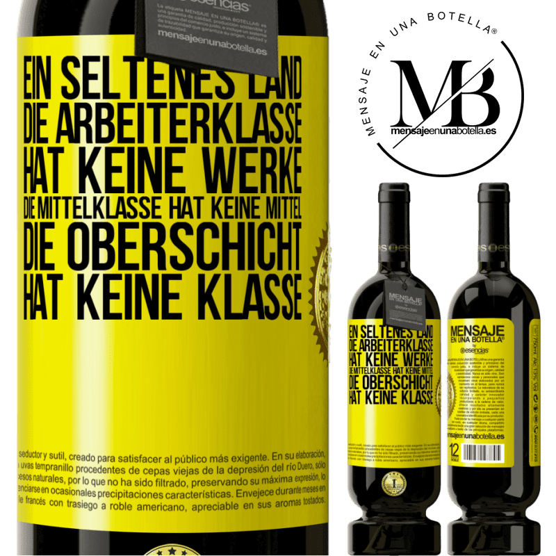49,95 € Kostenloser Versand | Rotwein Premium Ausgabe MBS® Reserve Ein seltsames Land: Die Arbeiterklasse hat keine Arbeit, die Mittelschicht hat keine Mittel, die oberste Klasse hat keine Klasse Gelbes Etikett. Anpassbares Etikett Reserve 12 Monate Ernte 2016 Tempranillo