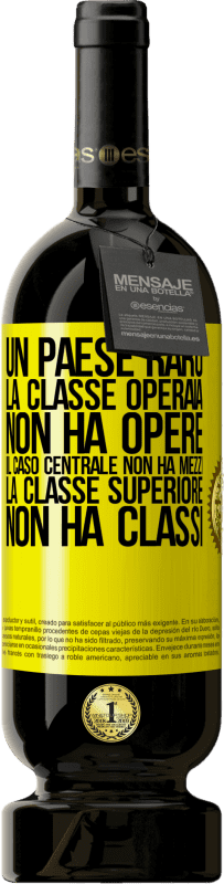 49,95 € | Vino rosso Edizione Premium MBS® Riserva Un paese raro: la classe operaia non ha opere, il caso centrale non ha mezzi, la classe superiore non ha classi Etichetta Gialla. Etichetta personalizzabile Riserva 12 Mesi Raccogliere 2015 Tempranillo