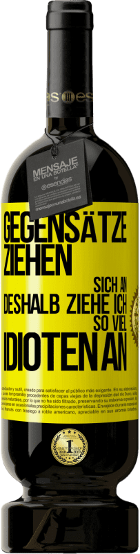 49,95 € | Rotwein Premium Ausgabe MBS® Reserve Gegensätze ziehen sich an. Deshalb ziehe ich so viel Idioten an Gelbes Etikett. Anpassbares Etikett Reserve 12 Monate Ernte 2015 Tempranillo