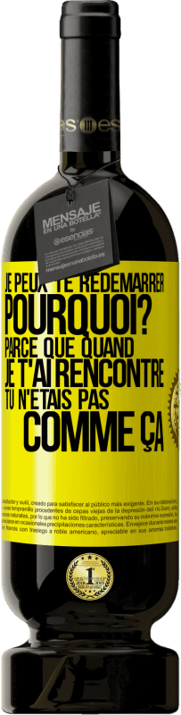 49,95 € Envoi gratuit | Vin rouge Édition Premium MBS® Réserve Je peux te redémarrer. Pourquoi? Parce que quand je t'ai rencontré tu n'étais pas comme ça Étiquette Jaune. Étiquette personnalisable Réserve 12 Mois Récolte 2015 Tempranillo