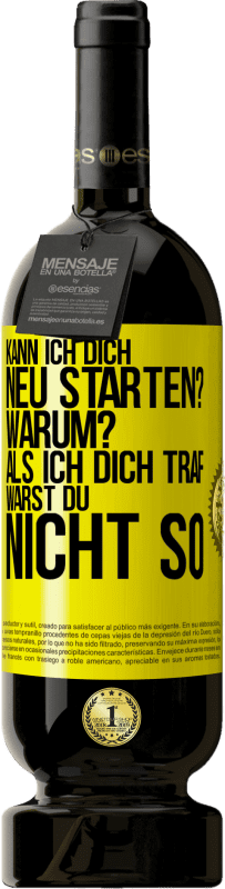 49,95 € Kostenloser Versand | Rotwein Premium Ausgabe MBS® Reserve Kann ich dich neu starten? Warum? Als ich dich traf, warst du nicht so Gelbes Etikett. Anpassbares Etikett Reserve 12 Monate Ernte 2015 Tempranillo