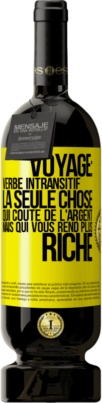 49,95 € | Vin rouge Édition Premium MBS® Réserve Voyage: verbe intransitif. La seule chose qui coûte de l'argent mais qui vous rend plus riche Étiquette Jaune. Étiquette personnalisable Réserve 12 Mois Récolte 2016 Tempranillo