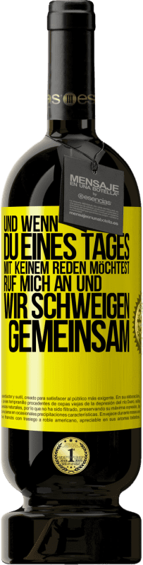 49,95 € | Rotwein Premium Ausgabe MBS® Reserve Und wenn du eines Tages mit keinem reden möchtest, ruf mich an und wir schweigen gemeinsam Gelbes Etikett. Anpassbares Etikett Reserve 12 Monate Ernte 2016 Tempranillo
