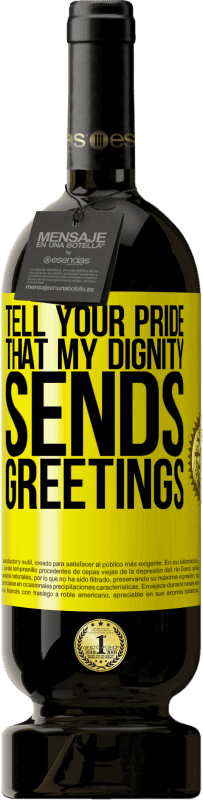 «Tell your pride that my dignity sends greetings» Premium Edition MBS® Reserve