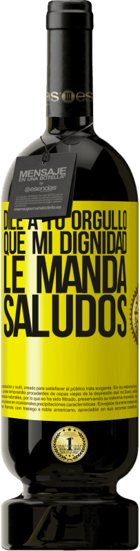 49,95 € | Vino Tinto Edición Premium MBS® Reserva Dile a tu orgullo que mi dignidad le manda saludos Etiqueta Amarilla. Etiqueta personalizable Reserva 12 Meses Cosecha 2016 Tempranillo