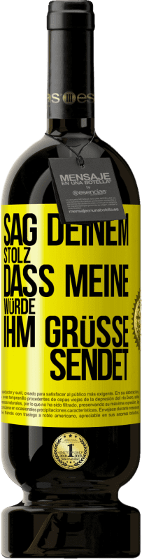 49,95 € Kostenloser Versand | Rotwein Premium Ausgabe MBS® Reserve Sag deinem Stolz, dass meine Würde ihm Grüße sendet Gelbes Etikett. Anpassbares Etikett Reserve 12 Monate Ernte 2016 Tempranillo