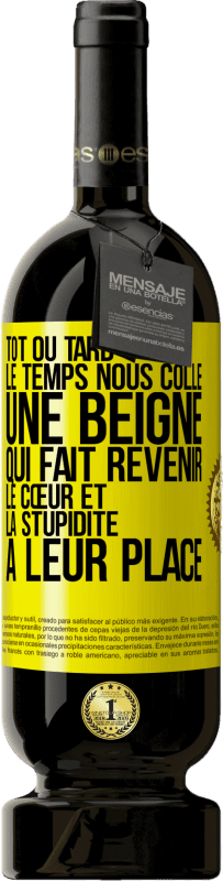 49,95 € | Vin rouge Édition Premium MBS® Réserve Tôt ou tard le temps nous colle une beigne qui fait revenir le cœur et la stupidité à leur place Étiquette Jaune. Étiquette personnalisable Réserve 12 Mois Récolte 2015 Tempranillo