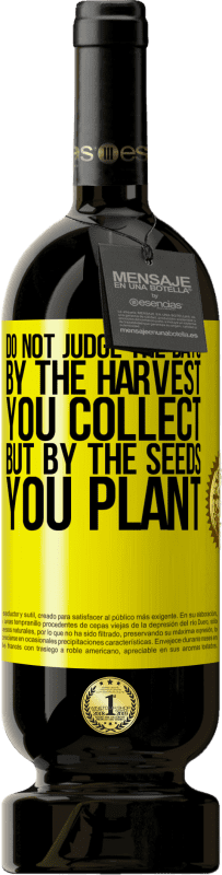 «Do not judge the days by the harvest you collect, but by the seeds you plant» Premium Edition MBS® Reserva