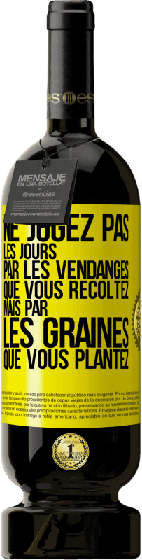 Envoi gratuit | Vin rouge Édition Premium MBS® Réserve Ne jugez pas les jours par les vendanges que vous récoltez mais par les graines que vous plantez Étiquette Jaune. Étiquette personnalisable Réserve 12 Mois Récolte 2015 Tempranillo