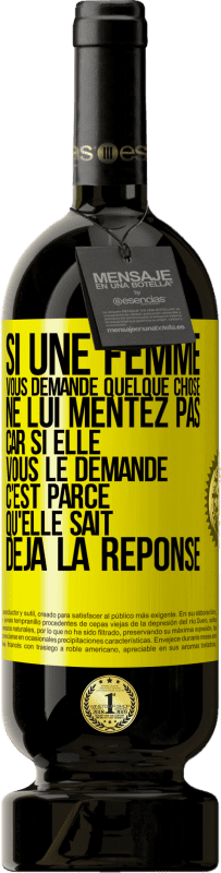 49,95 € Envoi gratuit | Vin rouge Édition Premium MBS® Réserve Si une femme vous demande quelque chose ne lui mentez pas car si elle vous le demande c'est parce qu'elle sait déjà la réponse Étiquette Jaune. Étiquette personnalisable Réserve 12 Mois Récolte 2016 Tempranillo