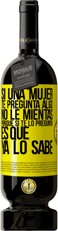 49,95 € Envío gratis | Vino Tinto Edición Premium MBS® Reserva Si una mujer te pregunta algo, no le mientas, porque si te lo pregunta, es que ya lo sabe Etiqueta Amarilla. Etiqueta personalizable Reserva 12 Meses Cosecha 2016 Tempranillo