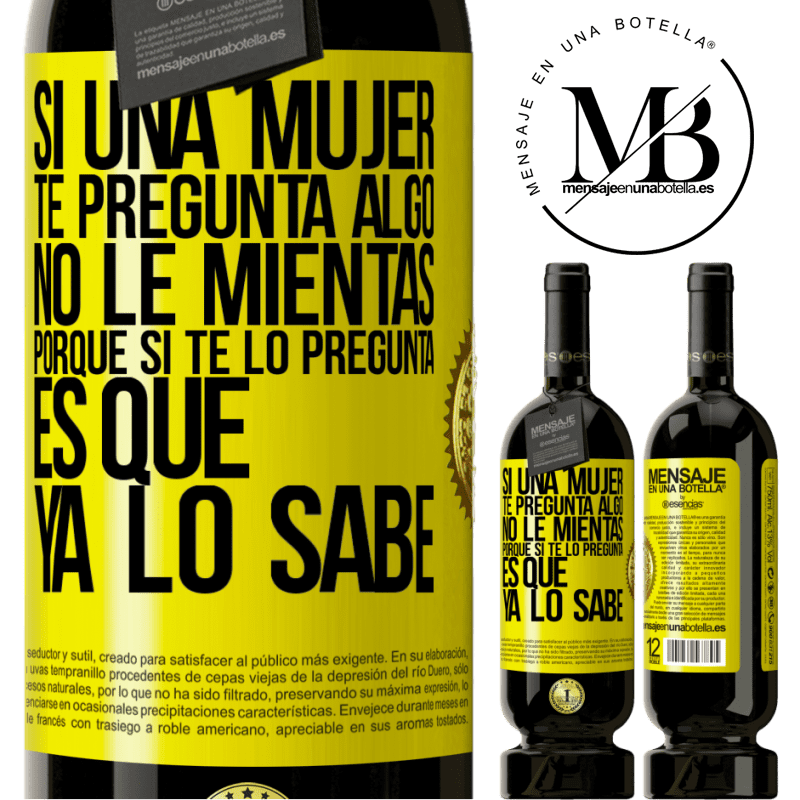 49,95 € Envío gratis | Vino Tinto Edición Premium MBS® Reserva Si una mujer te pregunta algo, no le mientas, porque si te lo pregunta, es que ya lo sabe Etiqueta Amarilla. Etiqueta personalizable Reserva 12 Meses Cosecha 2014 Tempranillo