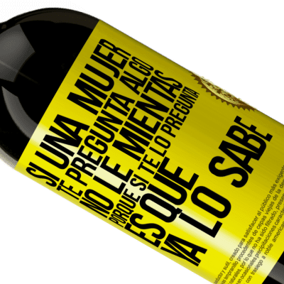 Expresiones Únicas y Personales. «Si una mujer te pregunta algo, no le mientas, porque si te lo pregunta, es que ya lo sabe» Edición Premium MBS® Reserva