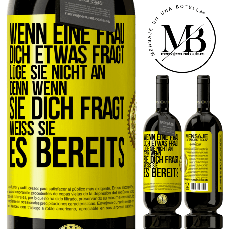 49,95 € Kostenloser Versand | Rotwein Premium Ausgabe MBS® Reserve Wenn eine Frau dich etwas fragt, lüge sie nicht an, denn wenn sie dich fragt, weiß sie es bereits Gelbes Etikett. Anpassbares Etikett Reserve 12 Monate Ernte 2014 Tempranillo