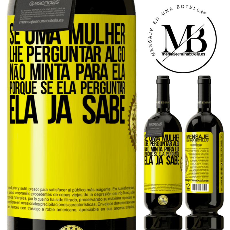 49,95 € Envio grátis | Vinho tinto Edição Premium MBS® Reserva Se uma mulher lhe perguntar algo, não minta para ela, porque se ela perguntar, ela já sabe Etiqueta Amarela. Etiqueta personalizável Reserva 12 Meses Colheita 2014 Tempranillo