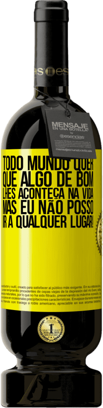 Envio grátis | Vinho tinto Edição Premium MBS® Reserva Todo mundo quer que algo de bom lhes aconteça na vida, mas eu não posso ir a qualquer lugar! Etiqueta Amarela. Etiqueta personalizável Reserva 12 Meses Colheita 2016 Tempranillo