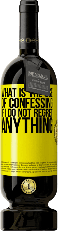 49,95 € | Red Wine Premium Edition MBS® Reserve What is the use of confessing if I do not regret anything Yellow Label. Customizable label Reserve 12 Months Harvest 2014 Tempranillo