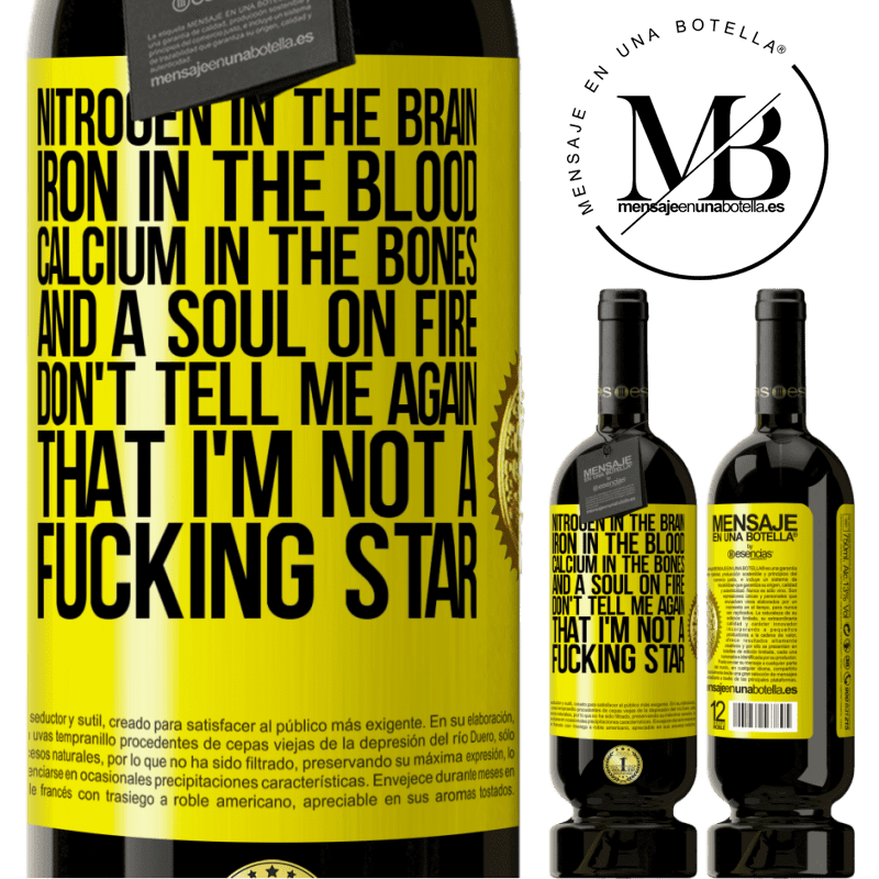 29,95 € Free Shipping | Red Wine Premium Edition MBS® Reserva Nitrogen in the brain, iron in the blood, calcium in the bones, and a soul on fire. Don't tell me again that I'm not a Yellow Label. Customizable label Reserva 12 Months Harvest 2014 Tempranillo