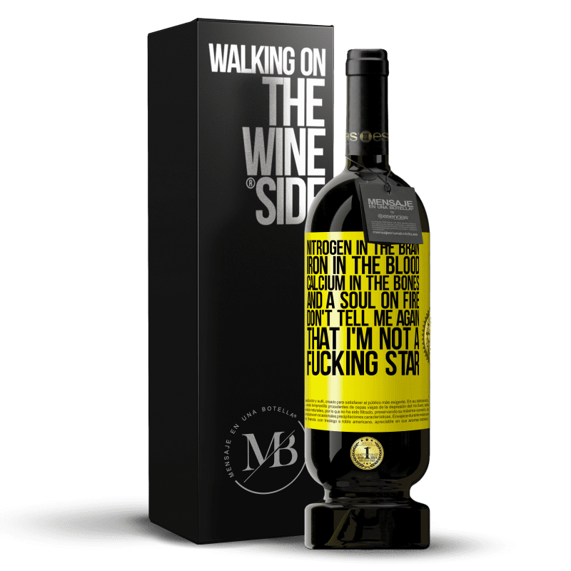 49,95 € Free Shipping | Red Wine Premium Edition MBS® Reserve Nitrogen in the brain, iron in the blood, calcium in the bones, and a soul on fire. Don't tell me again that I'm not a Yellow Label. Customizable label Reserve 12 Months Harvest 2015 Tempranillo