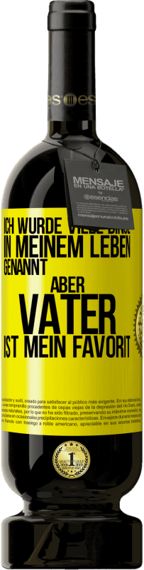 49,95 € Kostenloser Versand | Rotwein Premium Ausgabe MBS® Reserve Ich wurde viele Dinge in meinem Leben genannt, aber Vater ist mein Favorit Gelbes Etikett. Anpassbares Etikett Reserve 12 Monate Ernte 2016 Tempranillo