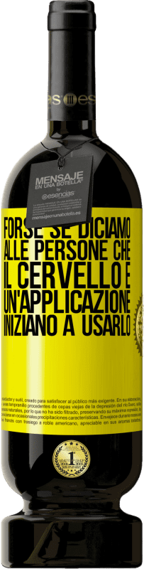 49,95 € Spedizione Gratuita | Vino rosso Edizione Premium MBS® Riserva Forse se diciamo alle persone che il cervello è un'applicazione, iniziano a usarlo Etichetta Gialla. Etichetta personalizzabile Riserva 12 Mesi Raccogliere 2016 Tempranillo