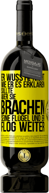 49,95 € | Rotwein Premium Ausgabe MBS® Reserve Er wusste nicht, wie er es erklären sollte, aber sie brachen seine Flügel und er flog weiter Gelbes Etikett. Anpassbares Etikett Reserve 12 Monate Ernte 2015 Tempranillo