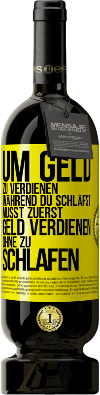 Kostenloser Versand | Rotwein Premium Ausgabe MBS® Reserve Um Geld zu verdienen während du schläfst, musst zuerst Geld verdienen, ohne zu schlafen Gelbes Etikett. Anpassbares Etikett Reserve 12 Monate Ernte 2016 Tempranillo