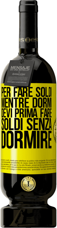 Spedizione Gratuita | Vino rosso Edizione Premium MBS® Riserva Per fare soldi mentre dormi, devi prima fare soldi senza dormire Etichetta Gialla. Etichetta personalizzabile Riserva 12 Mesi Raccogliere 2015 Tempranillo