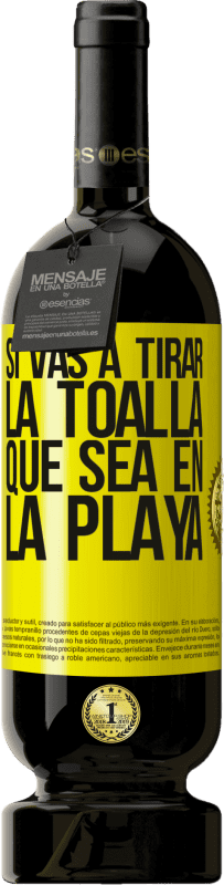 49,95 € Envío gratis | Vino Tinto Edición Premium MBS® Reserva Si vas a tirar la toalla, que sea en la playa Etiqueta Amarilla. Etiqueta personalizable Reserva 12 Meses Cosecha 2016 Tempranillo