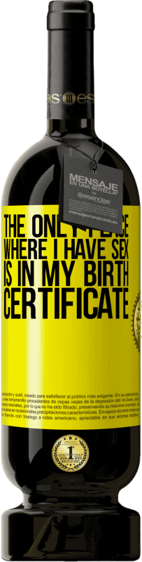 Free Shipping | Red Wine Premium Edition MBS® Reserve The only place where I have sex is in my birth certificate Yellow Label. Customizable label Reserve 12 Months Harvest 2016 Tempranillo