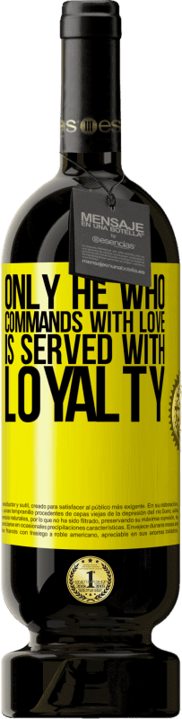 49,95 € | Red Wine Premium Edition MBS® Reserve Only he who commands with love is served with loyalty Yellow Label. Customizable label Reserve 12 Months Harvest 2015 Tempranillo