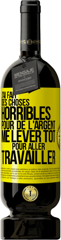 Envoi gratuit | Vin rouge Édition Premium MBS® Réserve J'ai fait des choses horribles pour de l'argent. Me lever tôt pour aller travailler Étiquette Jaune. Étiquette personnalisable Réserve 12 Mois Récolte 2016 Tempranillo