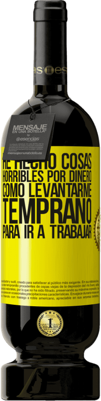 «He hecho cosas horribles por dinero. Como levantarme temprano para ir a trabajar» Edición Premium MBS® Reserva