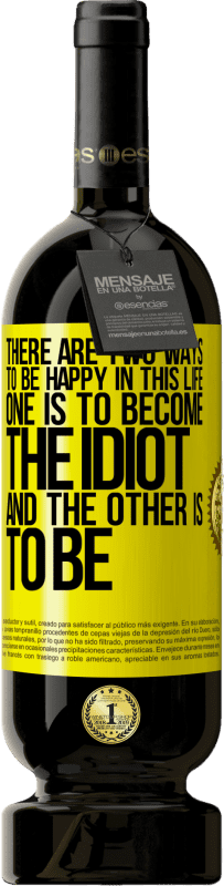 49,95 € | Red Wine Premium Edition MBS® Reserve There are two ways to be happy in this life. One is to become the idiot, and the other is to be Yellow Label. Customizable label Reserve 12 Months Harvest 2016 Tempranillo