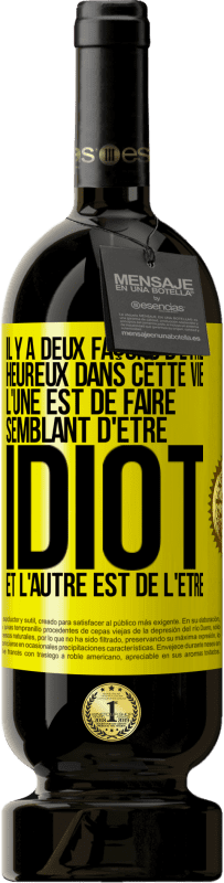 49,95 € | Vin rouge Édition Premium MBS® Réserve Il y a deux façons d'être heureux dans cette vie. L'une est de faire semblant d'être idiot et l'autre est de l'être Étiquette Jaune. Étiquette personnalisable Réserve 12 Mois Récolte 2015 Tempranillo