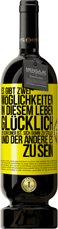 49,95 € Kostenloser Versand | Rotwein Premium Ausgabe MBS® Reserve Es gibt zwei Möglichkeiten in diesem Leben, glücklich zu sein. Einer ist, sich dumm zu stellen, und der andere es zu sein Gelbes Etikett. Anpassbares Etikett Reserve 12 Monate Ernte 2014 Tempranillo