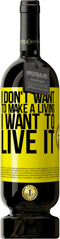 49,95 € Free Shipping | Red Wine Premium Edition MBS® Reserve I don't want to make a living, I want to live it Yellow Label. Customizable label Reserve 12 Months Harvest 2016 Tempranillo