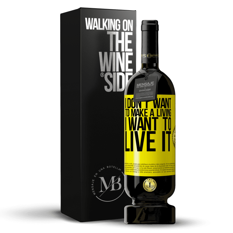49,95 € Free Shipping | Red Wine Premium Edition MBS® Reserve I don't want to make a living, I want to live it Yellow Label. Customizable label Reserve 12 Months Harvest 2013 Tempranillo