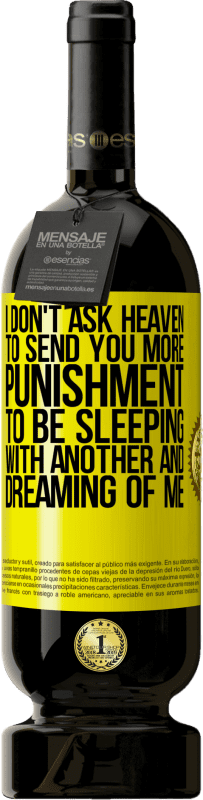 49,95 € Free Shipping | Red Wine Premium Edition MBS® Reserve I don't ask heaven to send you more punishment, to be sleeping with another and dreaming of me Yellow Label. Customizable label Reserve 12 Months Harvest 2016 Tempranillo