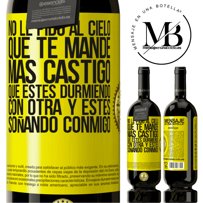 49,95 € Envío gratis | Vino Tinto Edición Premium MBS® Reserva No le pido al cielo que te mande más castigo, que estés durmiendo con otra y estés soñando conmigo Etiqueta Amarilla. Etiqueta personalizable Reserva 12 Meses Cosecha 2015 Tempranillo