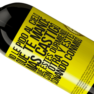 Expresiones Únicas y Personales. «No le pido al cielo que te mande más castigo, que estés durmiendo con otra y estés soñando conmigo» Edición Premium MBS® Reserva