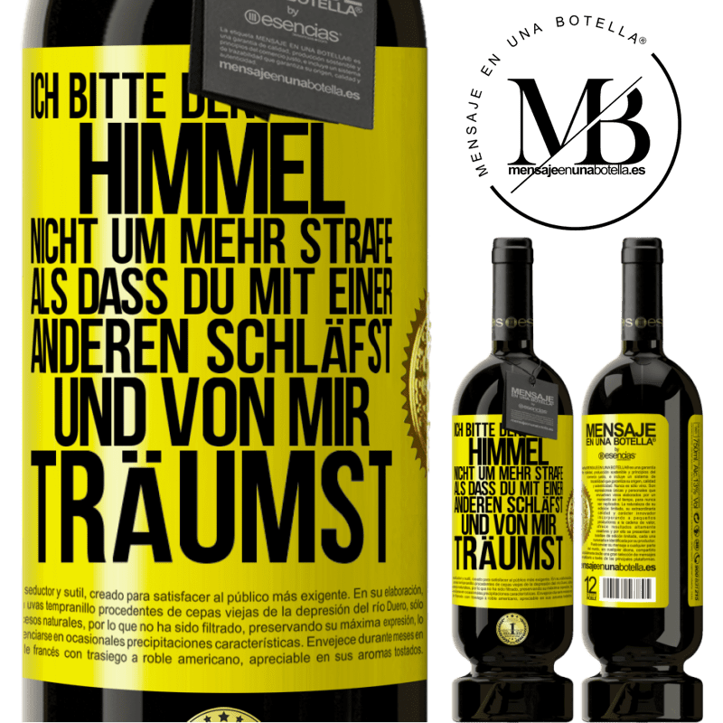 49,95 € Kostenloser Versand | Rotwein Premium Ausgabe MBS® Reserve Ich bitte den Himmel nicht um mehr Strafe, als dass du mit einer anderen schläfst und von mir träumst Gelbes Etikett. Anpassbares Etikett Reserve 12 Monate Ernte 2016 Tempranillo