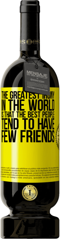 49,95 € 送料無料 | 赤ワイン プレミアム版 MBS® 予約する 世界で最も皮肉なことは、最高の人には友人がほとんどいないということです 黄色のラベル. カスタマイズ可能なラベル 予約する 12 月 収穫 2016 Tempranillo