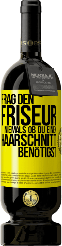 49,95 € | Rotwein Premium Ausgabe MBS® Reserve Frag den Friseur niemals, ob du einen Haarschnitt benötigst Gelbes Etikett. Anpassbares Etikett Reserve 12 Monate Ernte 2015 Tempranillo