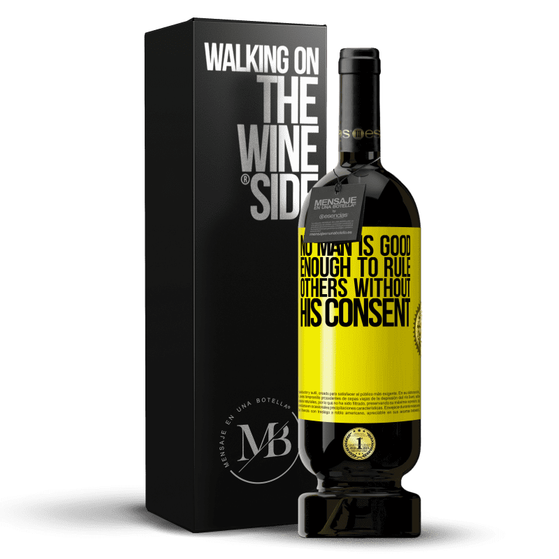 49,95 € Free Shipping | Red Wine Premium Edition MBS® Reserve No man is good enough to rule others without his consent Yellow Label. Customizable label Reserve 12 Months Harvest 2014 Tempranillo
