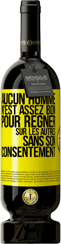 49,95 € | Vin rouge Édition Premium MBS® Réserve Aucun homme n'est assez bon pour régner sur les autres sans son consentement Étiquette Jaune. Étiquette personnalisable Réserve 12 Mois Récolte 2015 Tempranillo