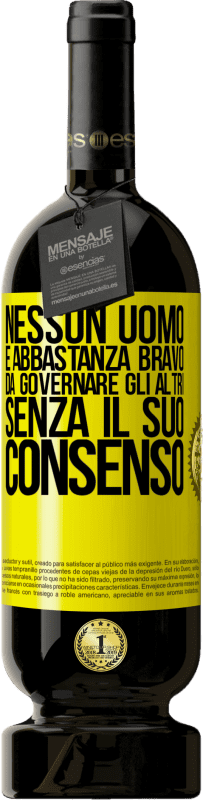 49,95 € Spedizione Gratuita | Vino rosso Edizione Premium MBS® Riserva Nessun uomo è abbastanza bravo da governare gli altri senza il suo consenso Etichetta Gialla. Etichetta personalizzabile Riserva 12 Mesi Raccogliere 2016 Tempranillo