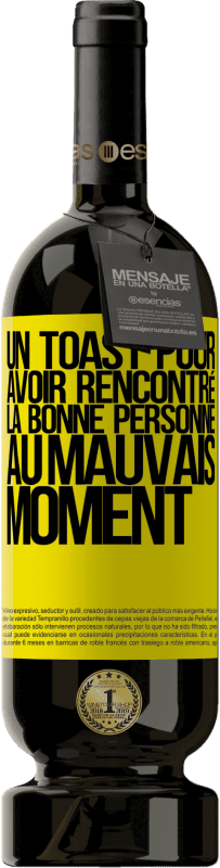 «Un toast pour avoir rencontré la bonne personne au mauvais moment» Édition Premium MBS® Réserve